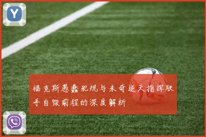 福克斯愚蠢犯规与米奇逆天指挥联手自毁前程的深度解析