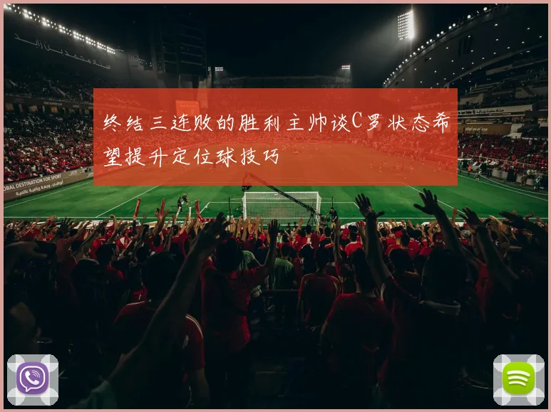 终结三连败的胜利主帅谈C罗状态希望提升定位球技巧